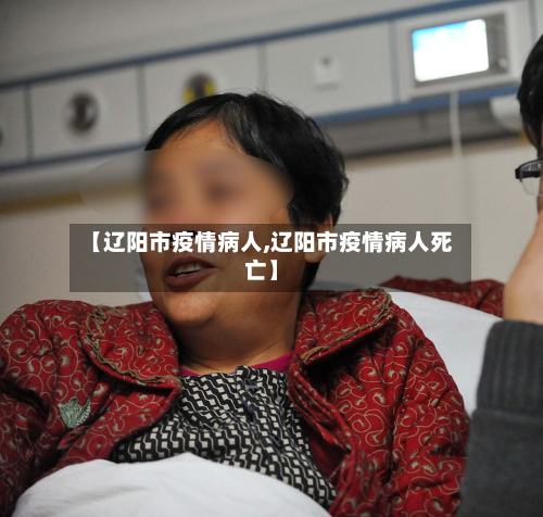 【辽阳市疫情病人,辽阳市疫情病人死亡】