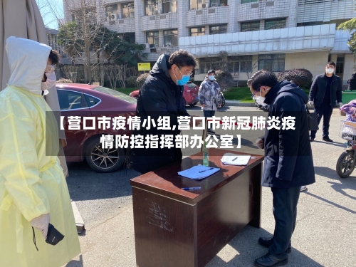 【营口市疫情小组,营口市新冠肺炎疫情防控指挥部办公室】-第3张图片