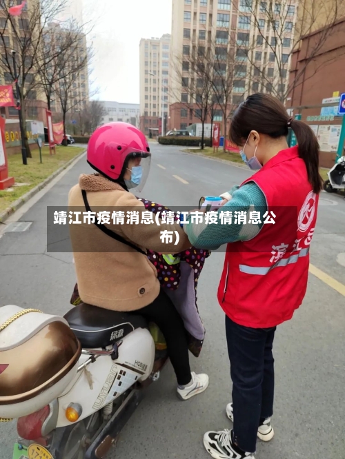靖江市疫情消息(靖江市疫情消息公布)-第2张图片
