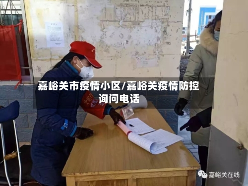 嘉峪关市疫情小区/嘉峪关疫情防控询问电话-第2张图片