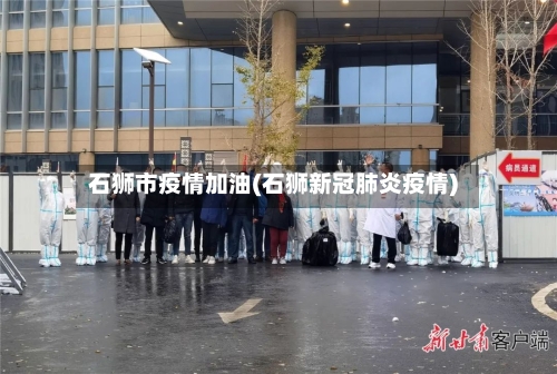 石狮市疫情加油(石狮新冠肺炎疫情)-第2张图片