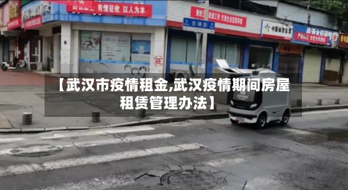 【武汉市疫情租金,武汉疫情期间房屋租赁管理办法】-第3张图片