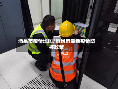 酒泉市疫情地图/酒泉市最新疫情防控政策