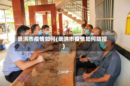 景洪市疫情如何(景洪市疫情如何防控)