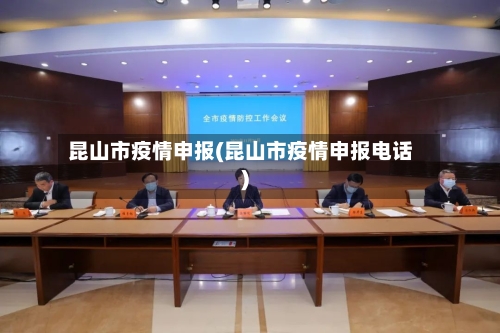 昆山市疫情申报(昆山市疫情申报电话)