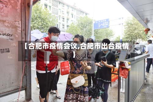 【合肥市疫情会议,合肥市出台疫情】-第2张图片