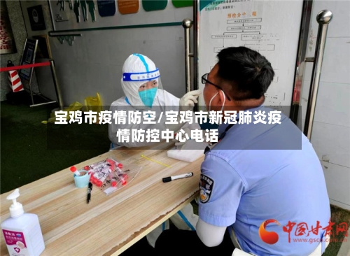 宝鸡市疫情防空/宝鸡市新冠肺炎疫情防控中心电话