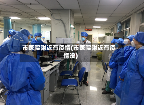 市医院附近有疫情(市医院附近有疫情没)-第2张图片