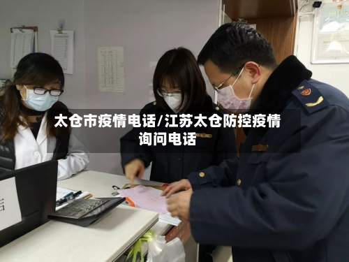 太仓市疫情电话/江苏太仓防控疫情询问电话