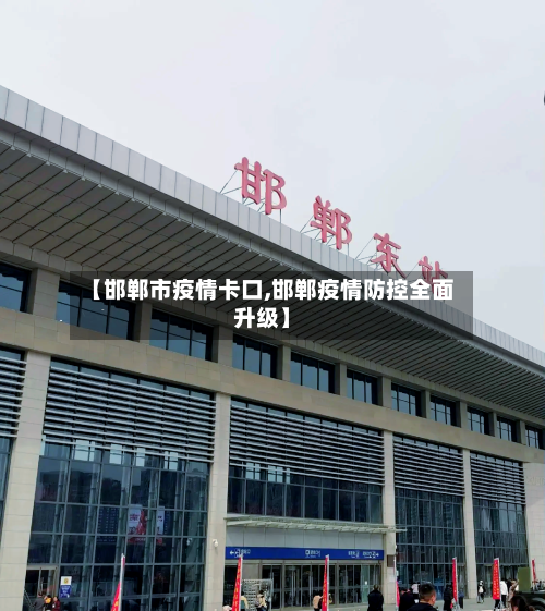 【邯郸市疫情卡口,邯郸疫情防控全面升级】