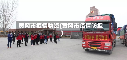 黄冈市疫情物资(黄冈市疫情防控)-第2张图片