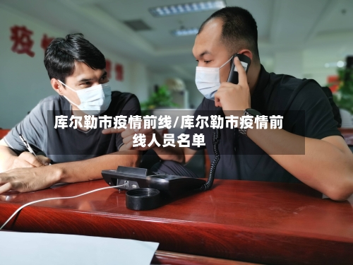 库尔勒市疫情前线/库尔勒市疫情前线人员名单