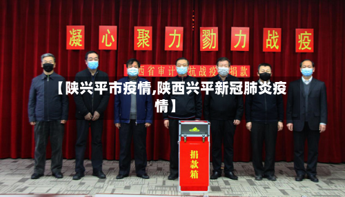 【陕兴平市疫情,陕西兴平新冠肺炎疫情】