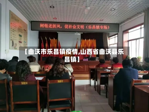 【曲沃市乐昌镇疫情,山西省曲沃县乐昌镇】