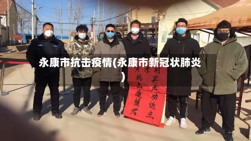 永康市抗击疫情(永康市新冠状肺炎)