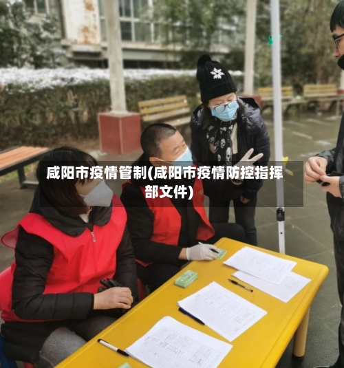 咸阳市疫情管制(咸阳市疫情防控指挥部文件)-第2张图片