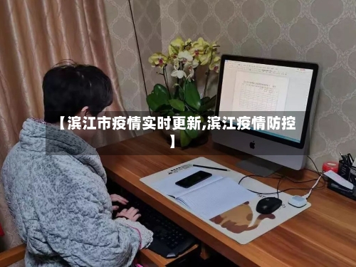 【滨江市疫情实时更新,滨江疫情防控】