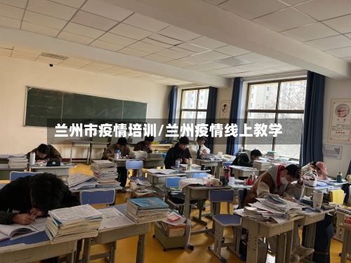 兰州市疫情培训/兰州疫情线上教学