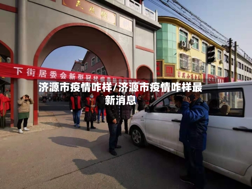 济源市疫情咋样/济源市疫情咋样最新消息