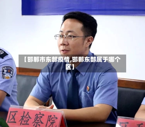 【邯郸市东部疫情,邯郸东部属于哪个区】
