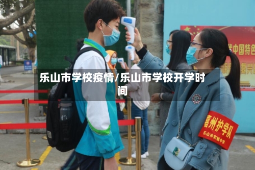 乐山市学校疫情/乐山市学校开学时间-第2张图片