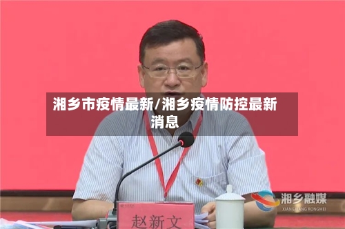 湘乡市疫情最新/湘乡疫情防控最新消息