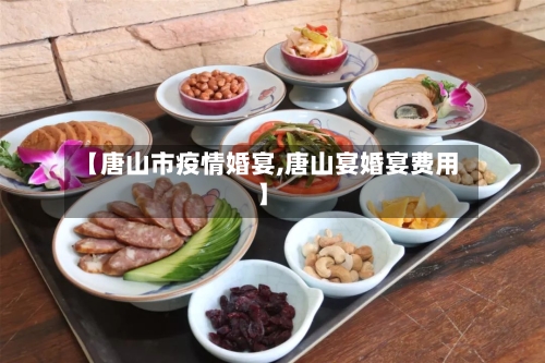 【唐山市疫情婚宴,唐山宴婚宴费用】