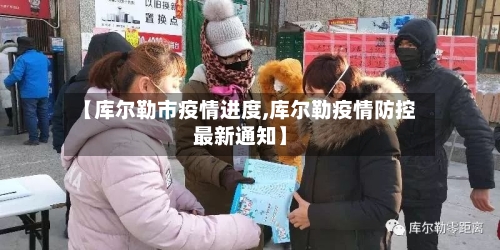 【库尔勒市疫情进度,库尔勒疫情防控最新通知】