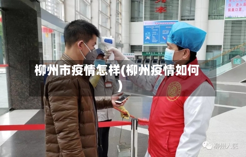 柳州市疫情怎样(柳州疫情如何)