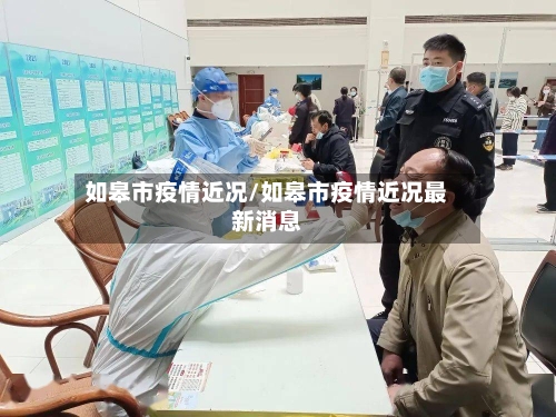 如皋市疫情近况/如皋市疫情近况最新消息
