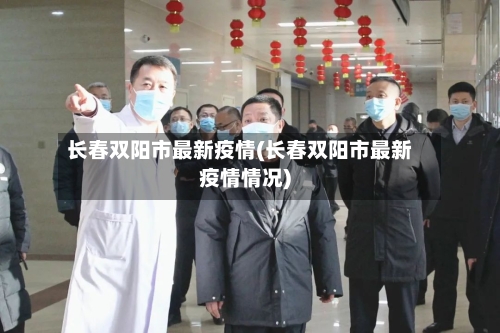 长春双阳市最新疫情(长春双阳市最新疫情情况)