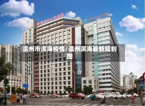 温州市滨海疫情/温州滨海最新规划图-第2张图片