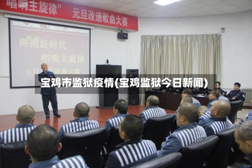 宝鸡市监狱疫情(宝鸡监狱今日新闻)