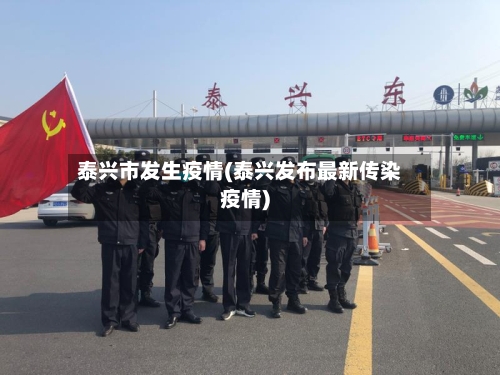 泰兴市发生疫情(泰兴发布最新传染疫情)-第2张图片