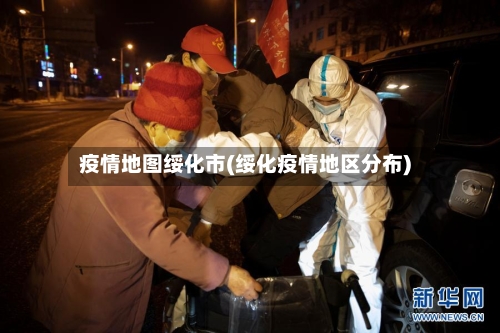 疫情地图绥化市(绥化疫情地区分布)-第2张图片
