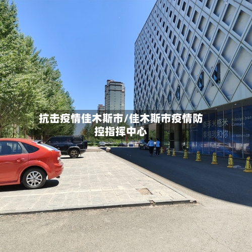 抗击疫情佳木斯市/佳木斯市疫情防控指挥中心-第2张图片