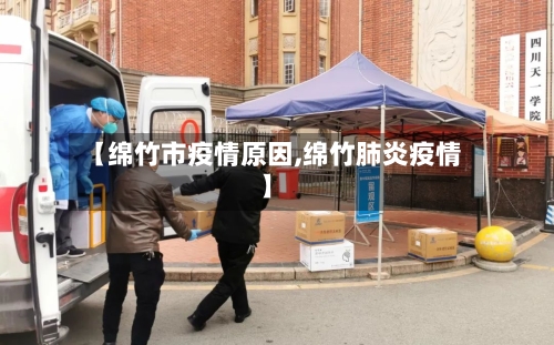 【绵竹市疫情原因,绵竹肺炎疫情】-第3张图片
