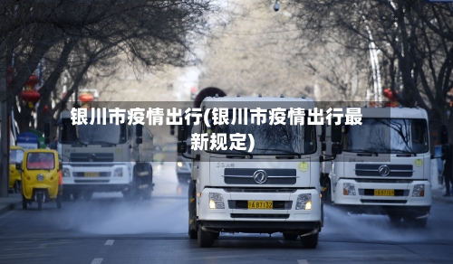 银川市疫情出行(银川市疫情出行最新规定)