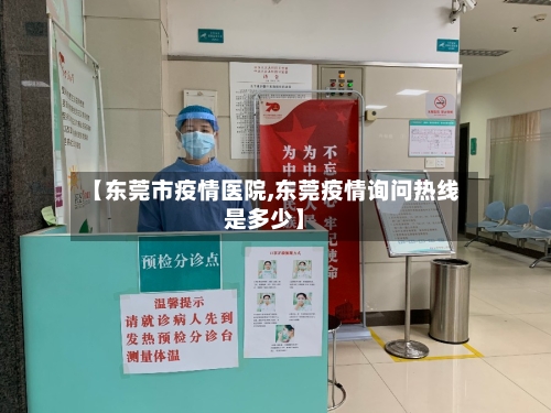 【东莞市疫情医院,东莞疫情询问热线是多少】