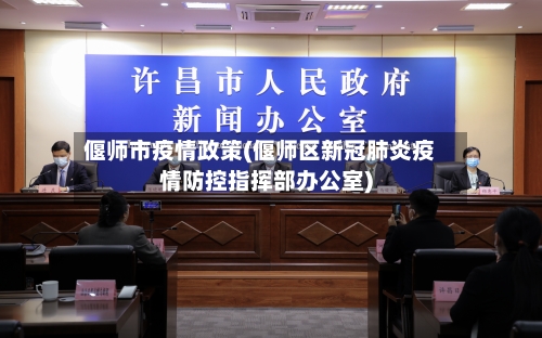 偃师市疫情政策(偃师区新冠肺炎疫情防控指挥部办公室)-第3张图片
