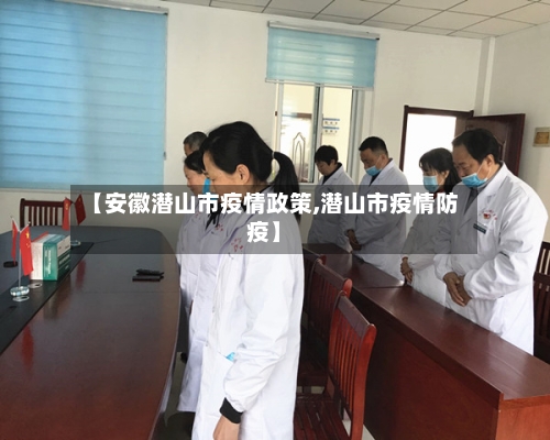 【安徽潜山市疫情政策,潜山市疫情防疫】