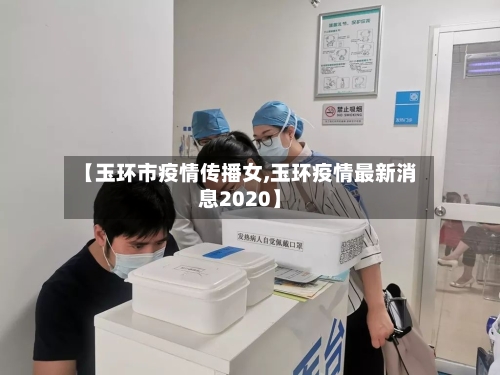 【玉环市疫情传播女,玉环疫情最新消息2020】-第2张图片