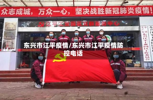 东兴市江平疫情/东兴市江平疫情防控电话