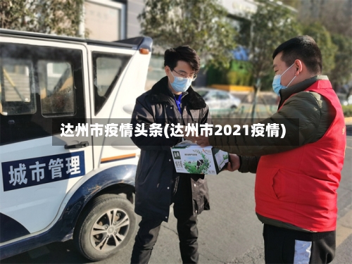 达州市疫情头条(达州市2021疫情)