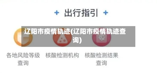 辽阳市疫情轨迹(辽阳市疫情轨迹查询)