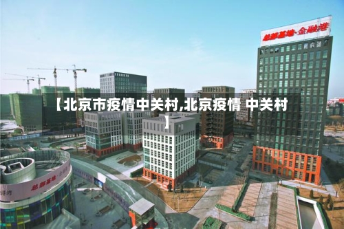 【北京市疫情中关村,北京疫情 中关村】