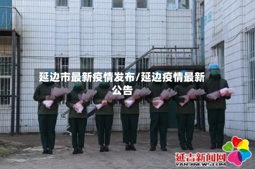 延边市最新疫情发布/延边疫情最新公告