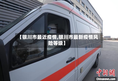 【银川市最近疫情,银川市最新疫情风险等级】-第2张图片