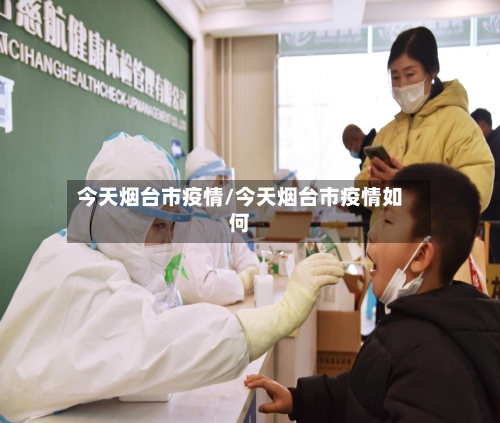 今天烟台市疫情/今天烟台市疫情如何-第3张图片