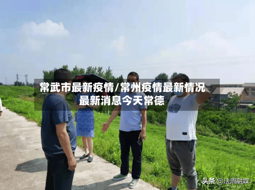 常武市最新疫情/常州疫情最新情况最新消息今天常德